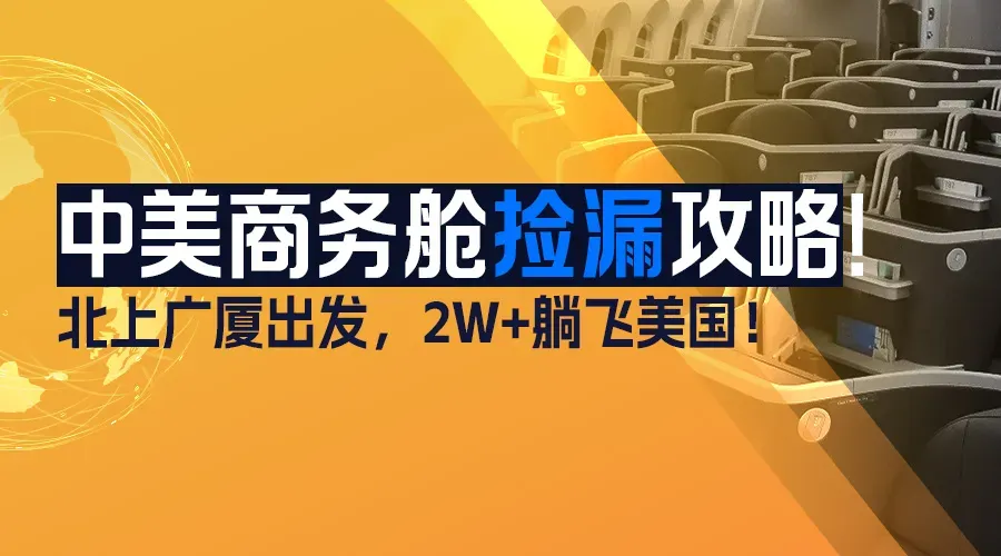 中美商务舱“捡漏”攻略！北上广厦出发，2W+躺飞美国！